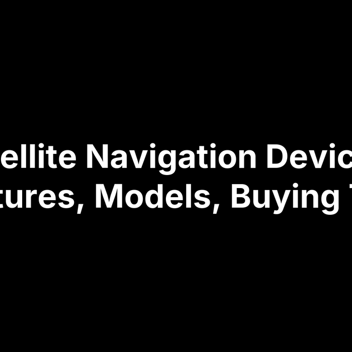 Satellite Navigation Devices: Features, Models, Buying Tips