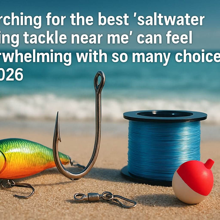 Saltwater Fishing Tackle Near Me: The Essential Guide 2026
