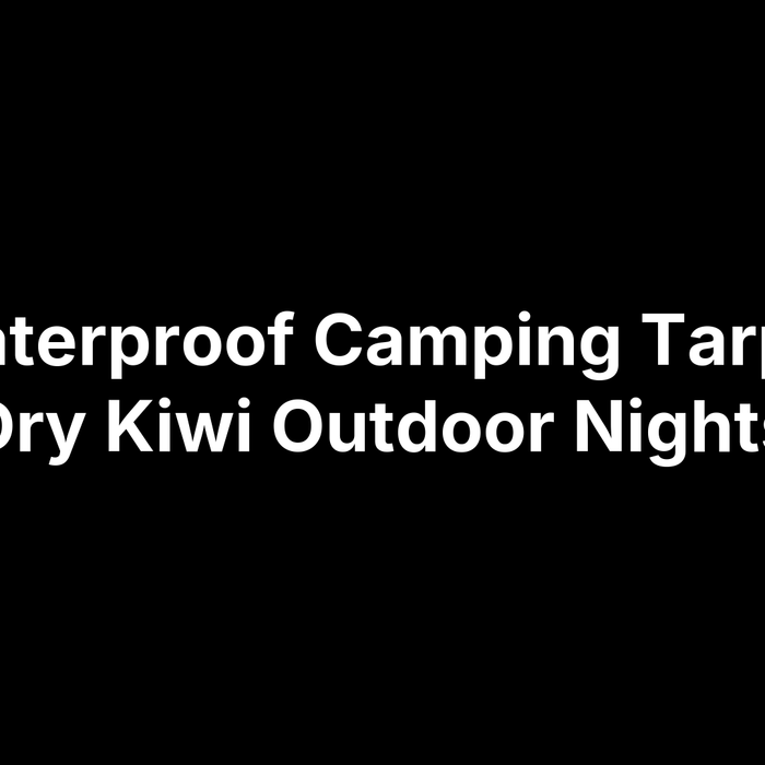 17 Waterproof Camping Tarps for Dry Kiwi Outdoor Nights