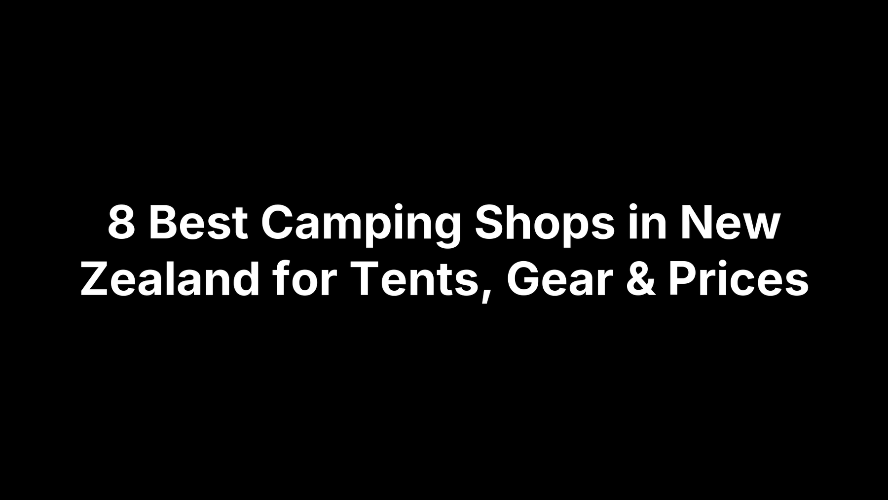 8 Best Camping Shops in New Zealand for Tents Gear & Prices