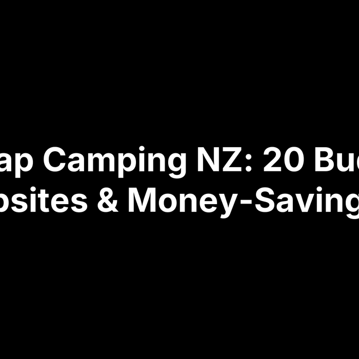 Cheap Camping NZ: 20 Budget Campsites & Money-Saving Tips