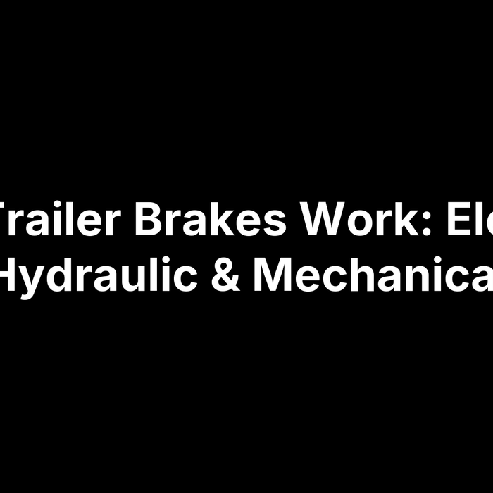 How Trailer Brakes Work: Electric, Hydraulic & Mechanical