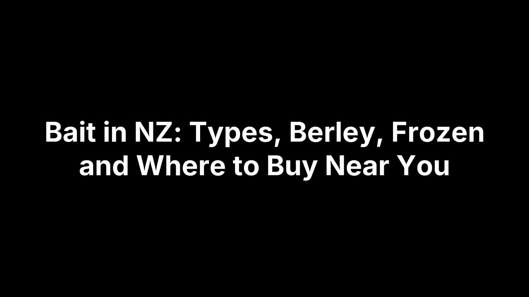 Bait in NZ: Types, Berley, Frozen and Where to Buy Near You