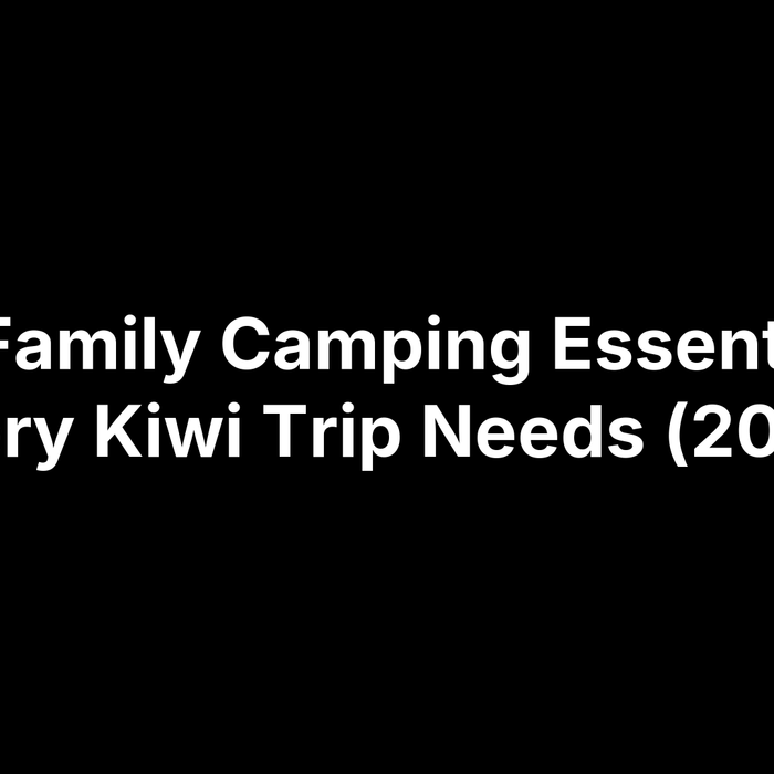 25 Family Camping Essentials Every Kiwi Trip Needs (2025)