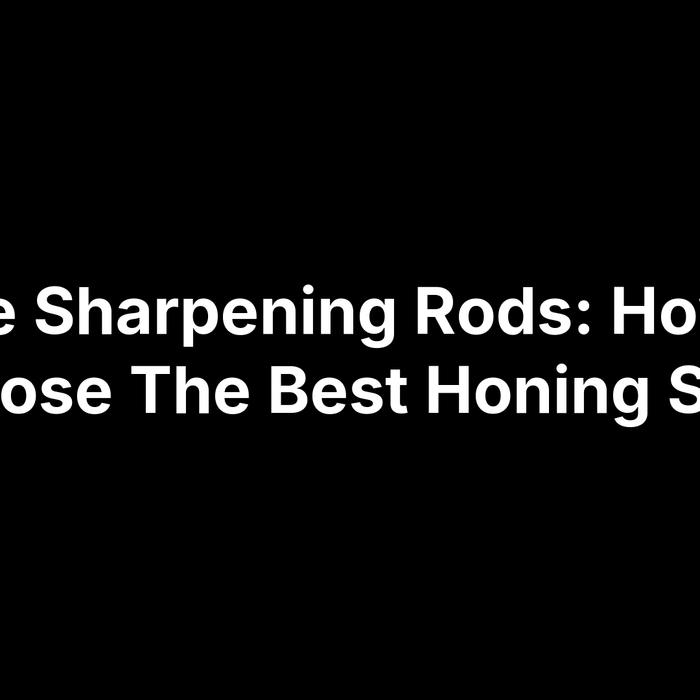 Knife Sharpening Rods: How To Choose The Best Honing Steel